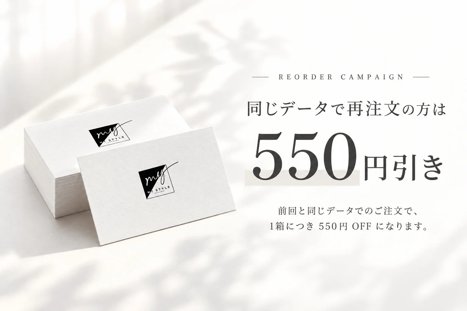 同じデータで再注文の方は550円引き。前回と同じデータでのご注文で、1箱につき550円OFFになります。